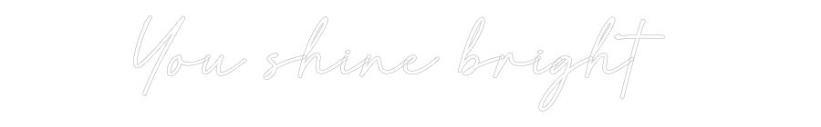 Custom Neon: You shine bri...