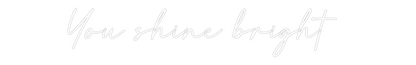 Custom Neon: You shine bri...