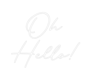 Custom Neon:  Oh
Hello!