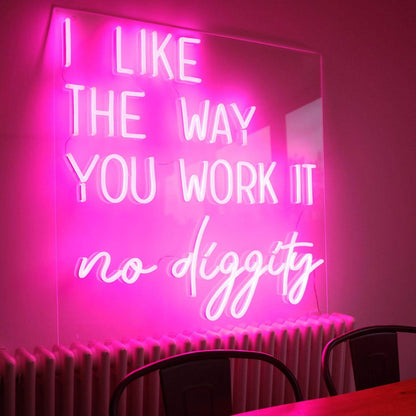 I LIKE THE WAY YOU WORK IT NO DIGGITY - Little Rae Neon Signs